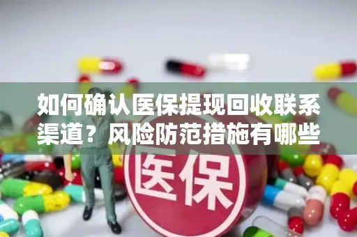 如何确认医保提现回收联系渠道？风险防范措施有哪些？